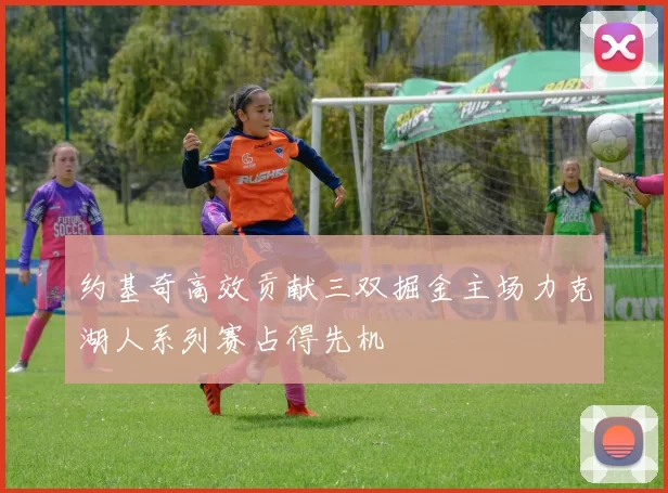 约基奇高效贡献三双掘金主场力克湖人系列赛占得先机