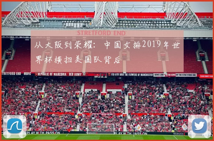 从大阪到荣耀:中国女排2019年世界杯横扫美国队背后