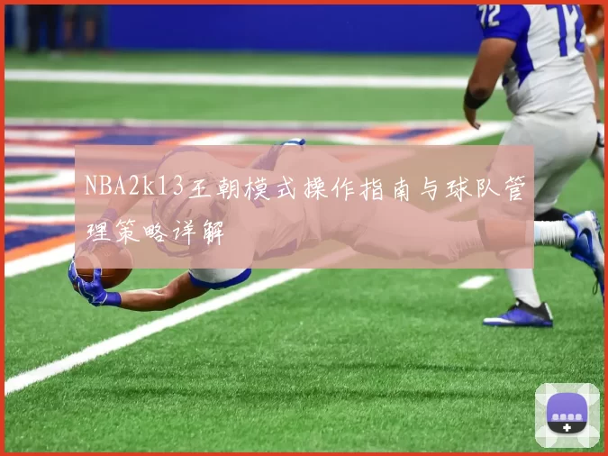 NBA2k13王朝模式操作指南与球队管理策略详解