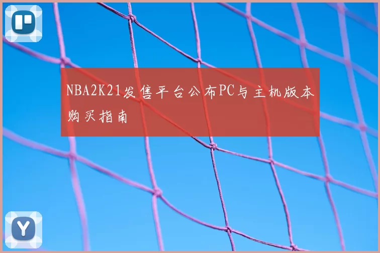 NBA2K21发售平台公布PC与主机版本购买指南