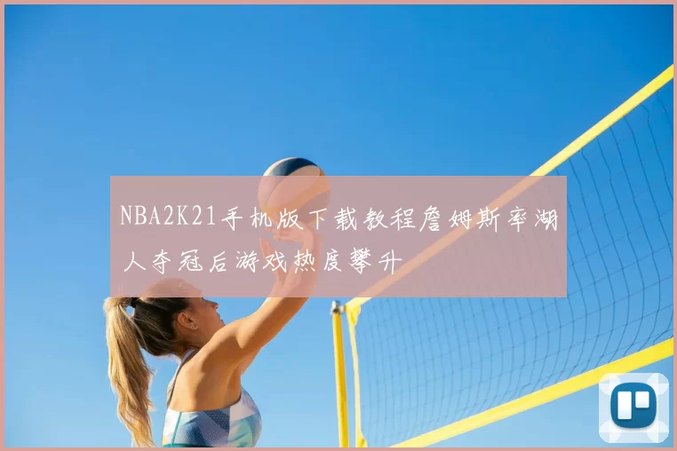 NBA2K21手机版下载教程詹姆斯率湖人夺冠后游戏热度攀升