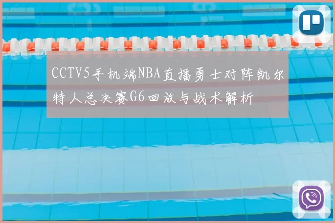 CCTV5手机端NBA直播勇士对阵凯尔特人总决赛G6回放与战术解析