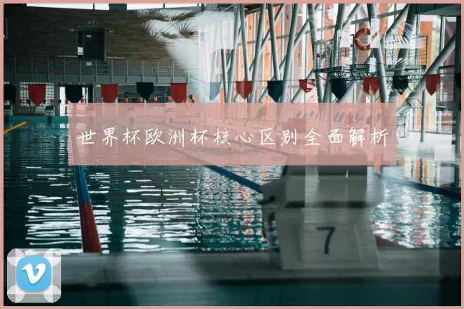 世界杯欧洲杯核心区别全面解析