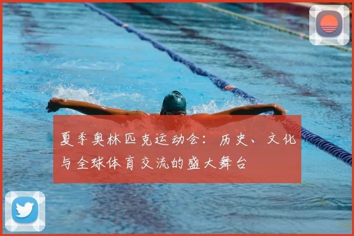 夏季奥林匹克运动会:历史、文化与全球体育交流的盛大舞台