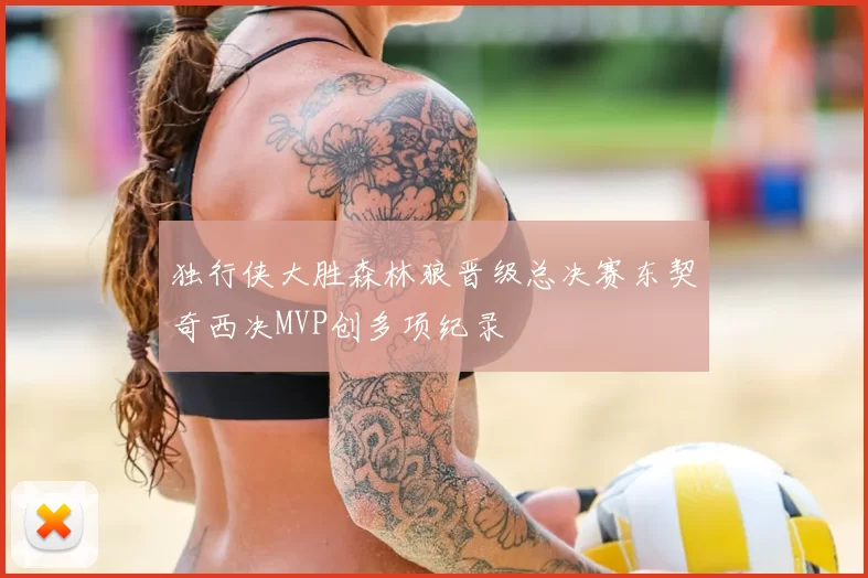 独行侠大胜森林狼晋级总决赛东契奇西决MVP创多项纪录