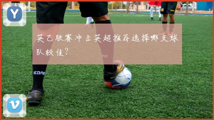 英乙联赛冲击英超推荐选择哪支球队较佳？