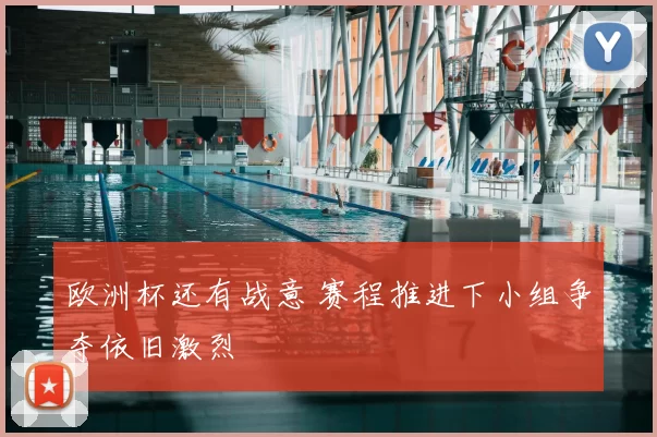 欧洲杯还有战意 赛程推进下小组争夺依旧激烈