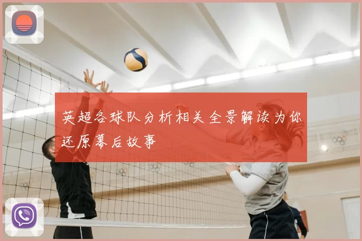 英超各球队分析相关全景解读为你还原幕后故事