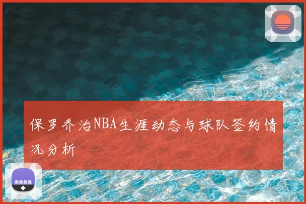 保罗乔治NBA生涯动态与球队签约情况分析