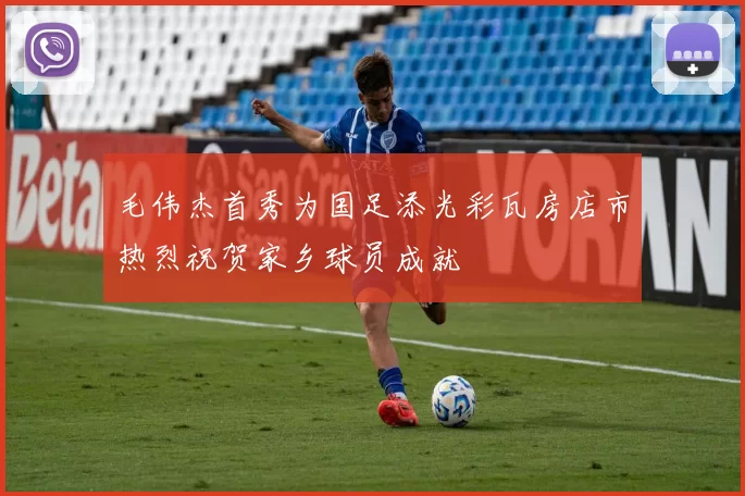 毛伟杰首秀为国足添光彩瓦房店市热烈祝贺家乡球员成就