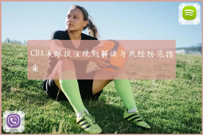 CBA滚球投注规则解读与风险防范指南
