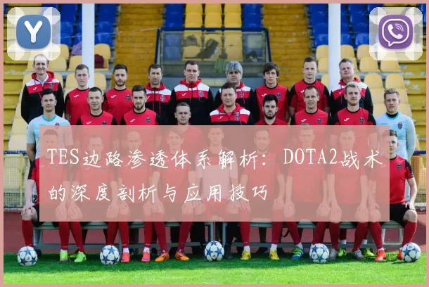 TES边路渗透体系解析：DOTA2战术的深度剖析与应用技巧