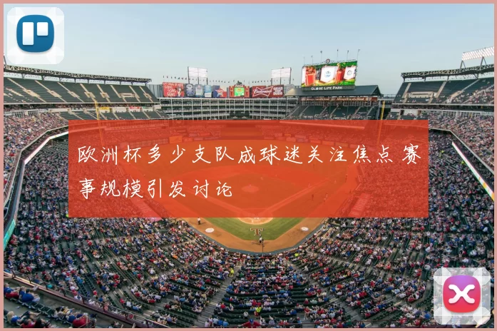 欧洲杯多少支队成球迷关注焦点 赛事规模引发讨论