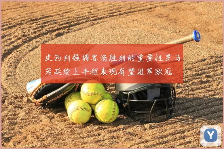 皮西利强调客场胜利的重要性罗马若延续上半程表现有望进军欧冠