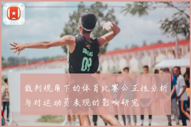 裁判视角下的体育比赛公正性分析与对运动员表现的影响研究