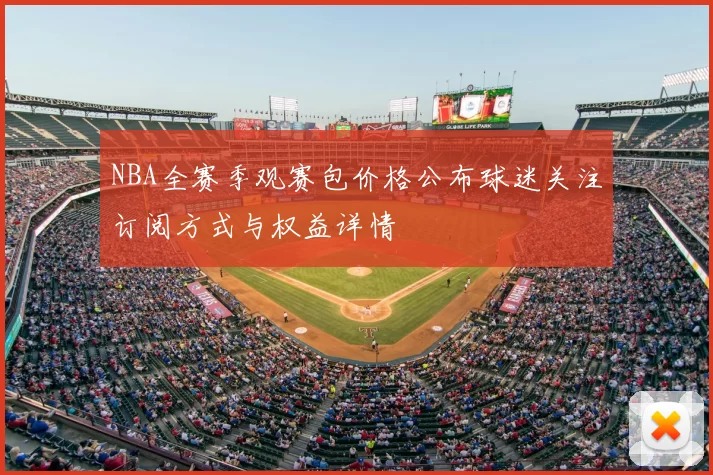 NBA全赛季观赛包价格公布球迷关注订阅方式与权益详情