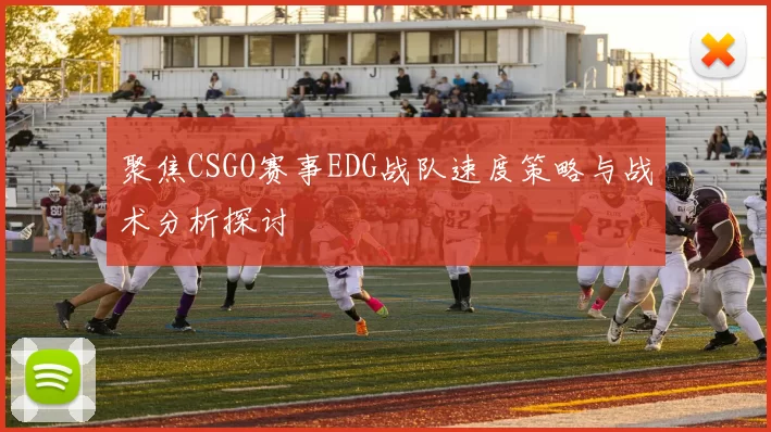 聚焦CSGO赛事EDG战队速度策略与战术分析探讨