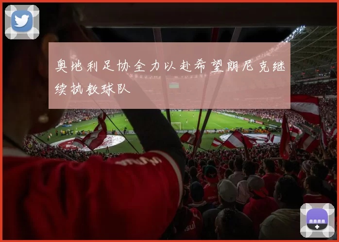 奥地利足协全力以赴希望朗尼克继续执教球队